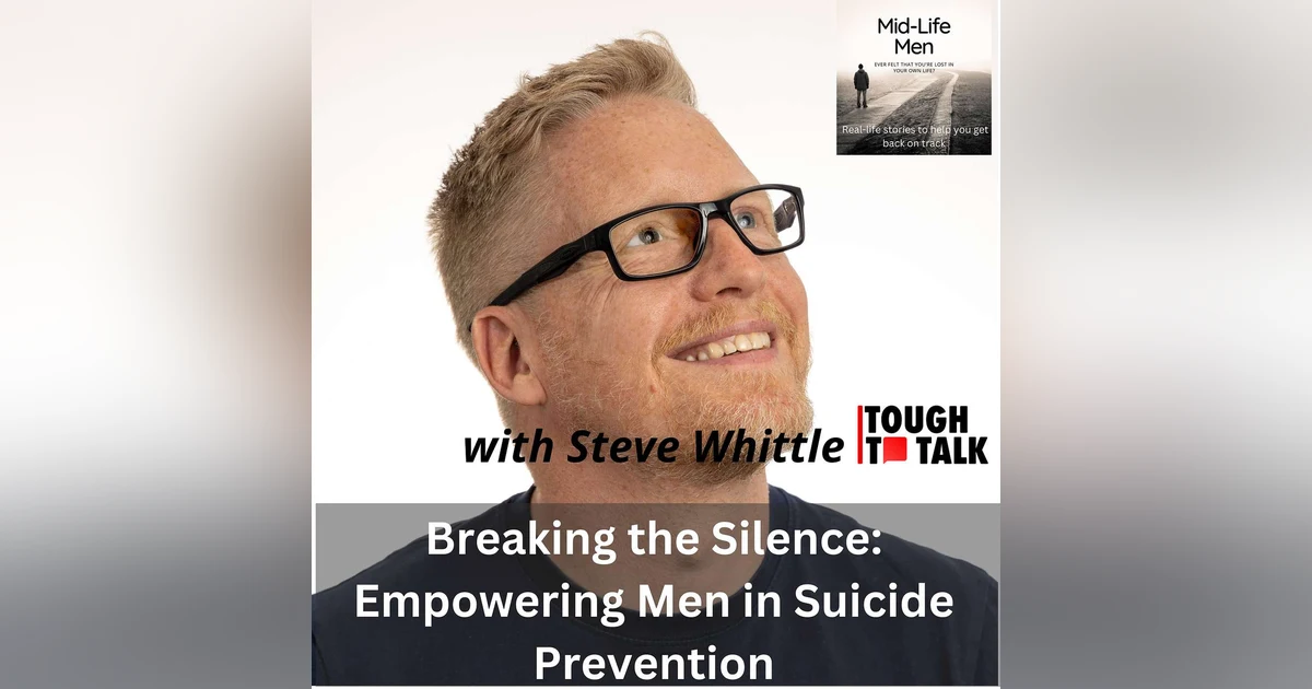 Breaking the Silence: Empowering Men in Suicide Prevention, with Steve Whittle, founder of Tough to Talk