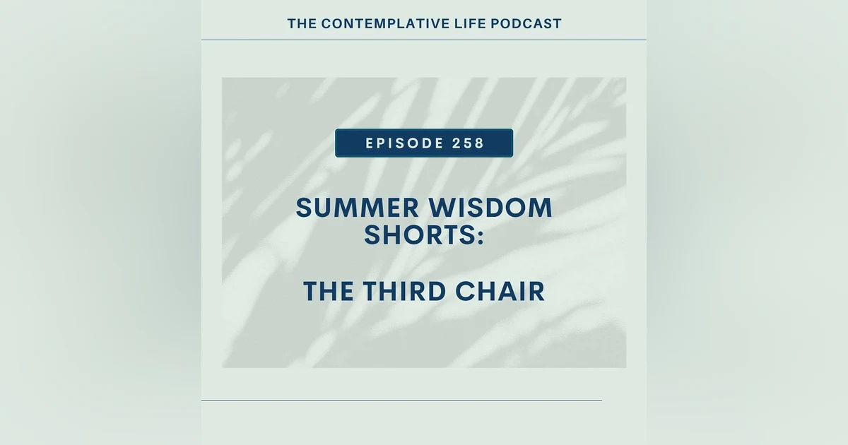 Ep 258 Summer Wisdom Shorts:  The Third Chair