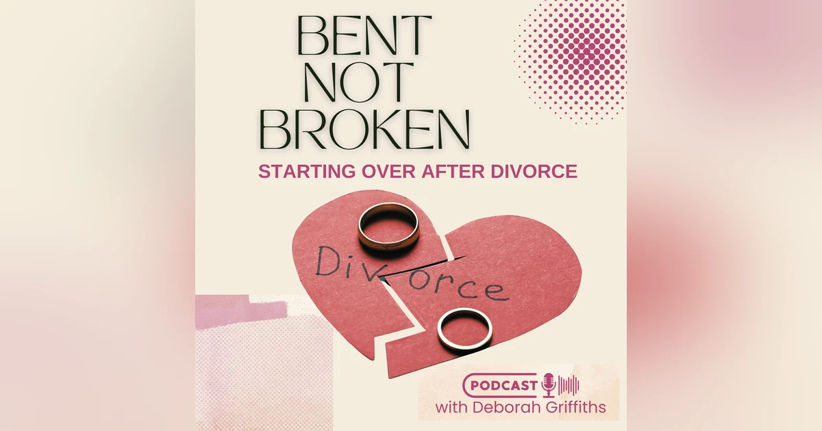 Bent Not Broken: Life After Divorce with Deborah Griffiths