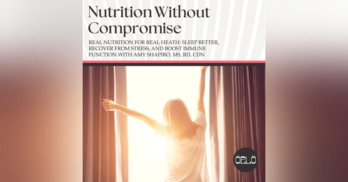 Real Nutrition For Real Heath: Sleep Better, Recover From Stress, And Boost Immune Function With Amy Shapiro, MS, RD, CDN