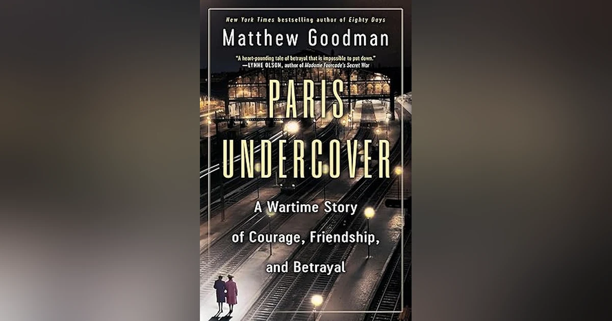 PARIS UNDERCOVER: A WARTIME STORY OF COURAGE, FRIENDSHIP, AND BETRAYAL