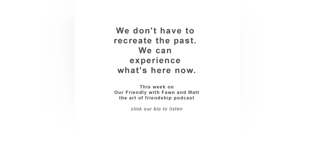 What happens to friendship when time, distance, change, memory, and our own expectations get in the way of simply being together.