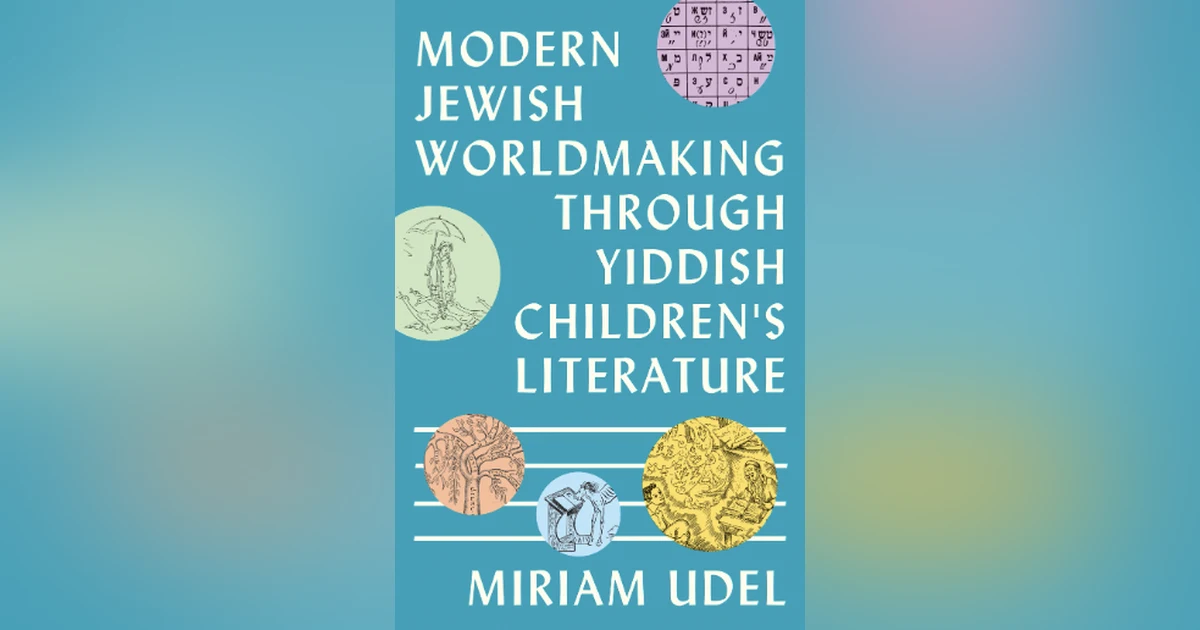 Miriam Udel - Modern Jewish Worldmaking Through Yiddish Children’s Literature