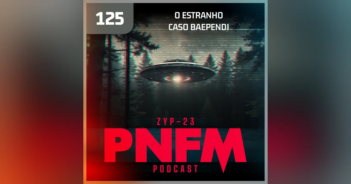 PNFM - EP125 - O Estranho Caso Baependi