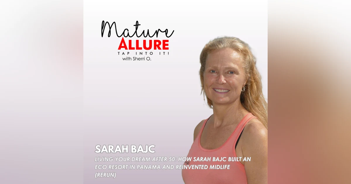 Living Your Dream After 50: How Sarah Bajc Built an Eco Resort in Panama and Reinvented Midlife (Rerun)