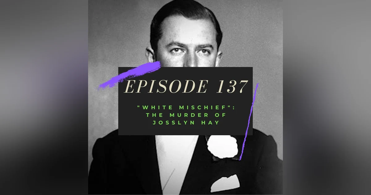 Ep. 137: "White Mischief" - The Murder of Josslyn Hay