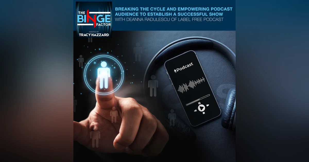 Breaking The Cycle And Empowering Podcast Audience To Establish A Successful Show With Deanna Radulescu Of Label Free Podcast