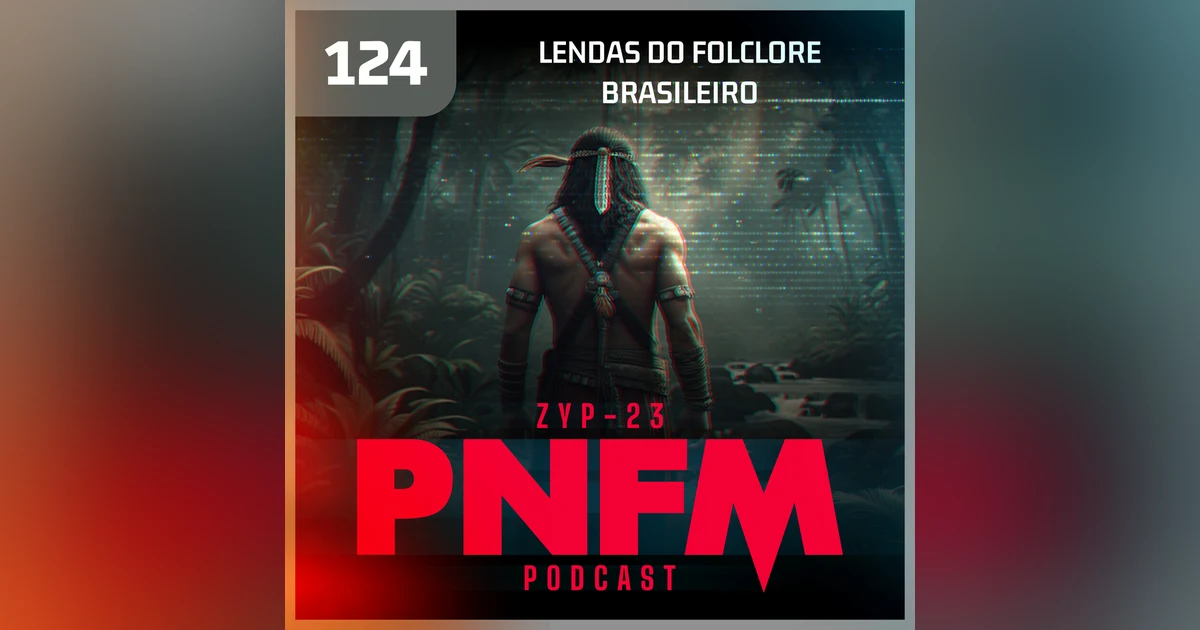 PNFM - EP124 - Lendas do Folclore Brasileiro