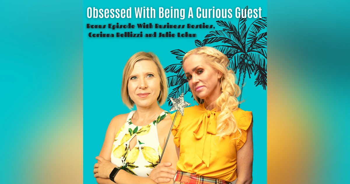 Obsessed With Being A Curious Guest ft. Corinna Bellizzi and Julie Lokun