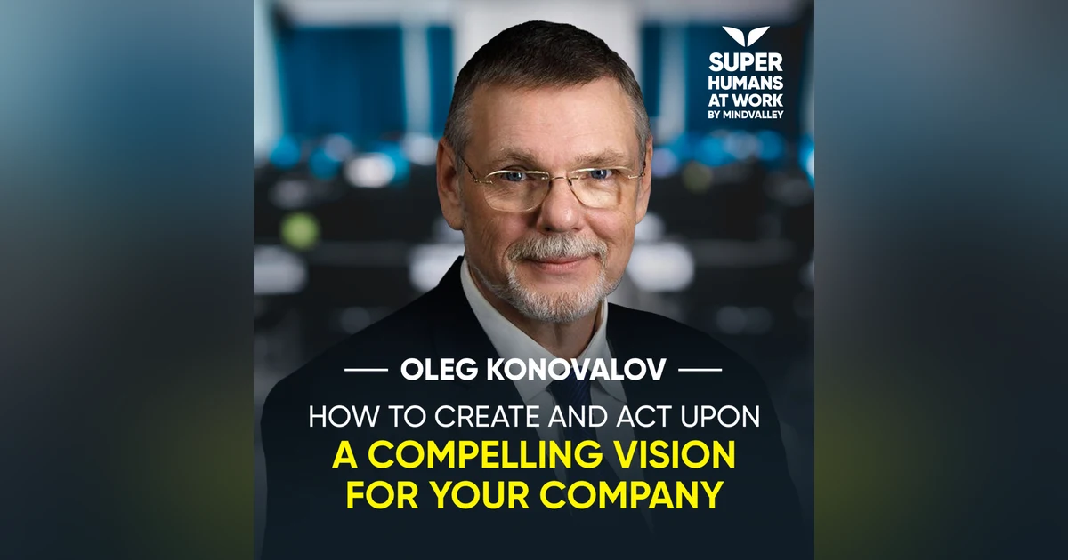 How To Create And Act Upon A Compelling Vision For Your Company - Oleg Konovalov
