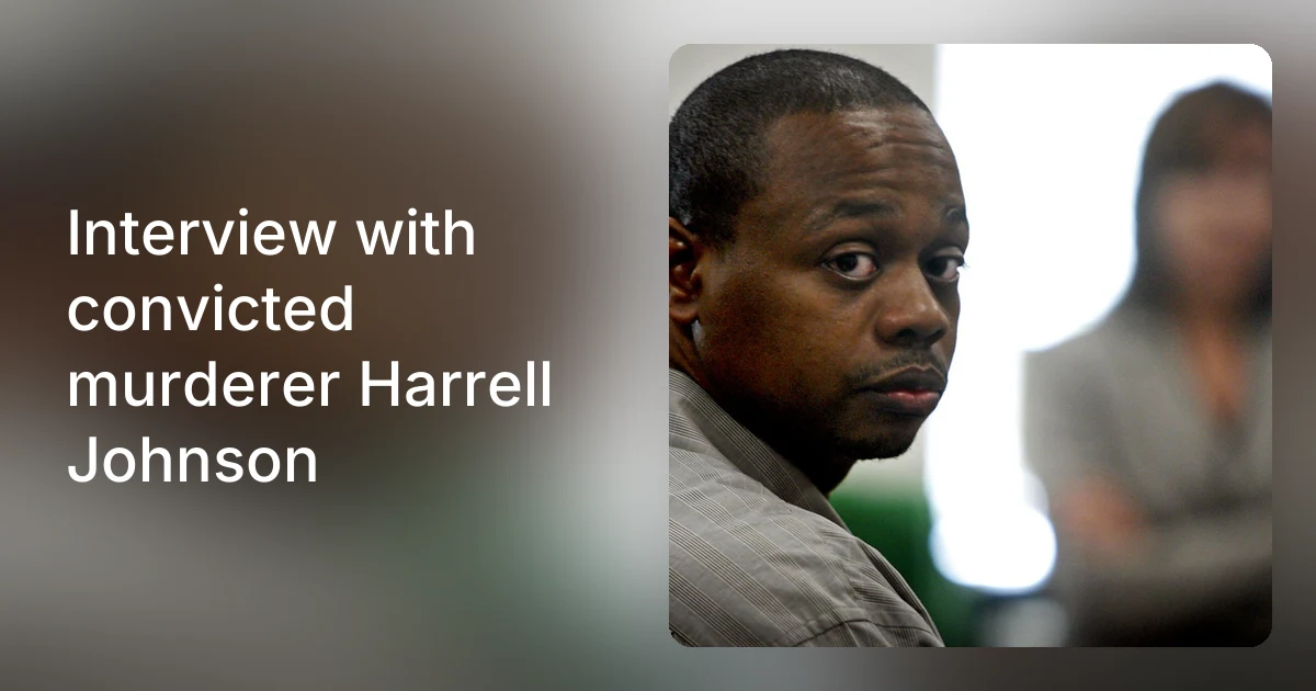 Interview with convicted murderer Harrell Johnson