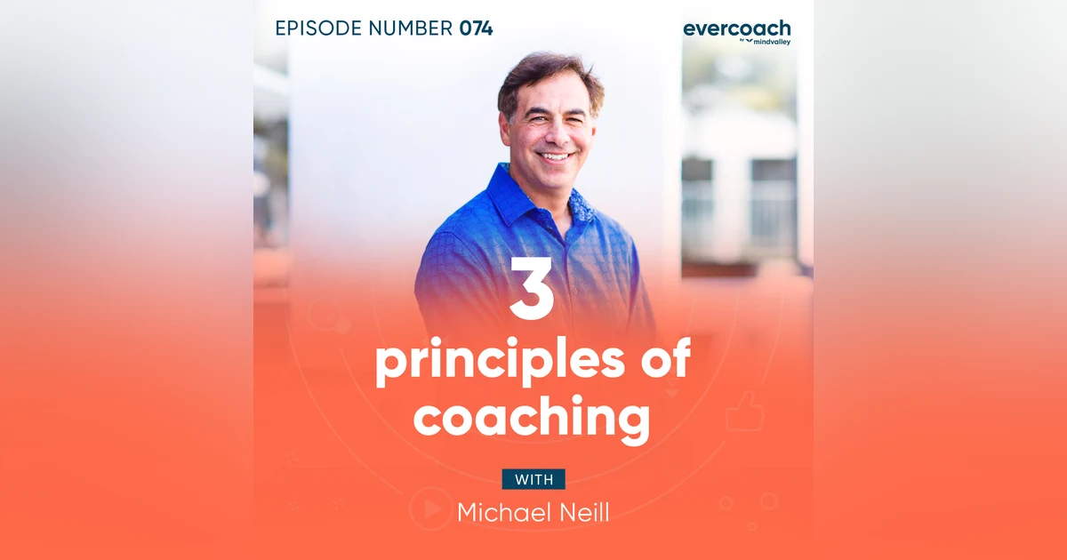 74. 3 Principles of Coaching with Michael Neill