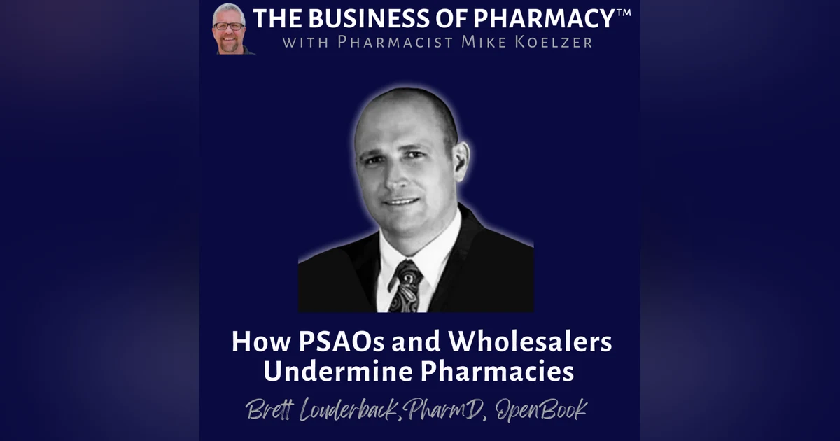 How PSAOs and Wholesalers Undermine Pharmacies | Brett Louderback, PharmD, OpenBook