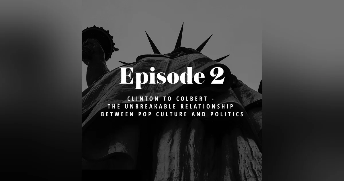 Episode 2: Clinton to Colbert - The Unbreakable Relationship Between Pop Culture and Politics