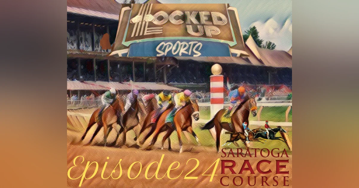 Locked Up Sports Episode 24: Saratoga Stumble