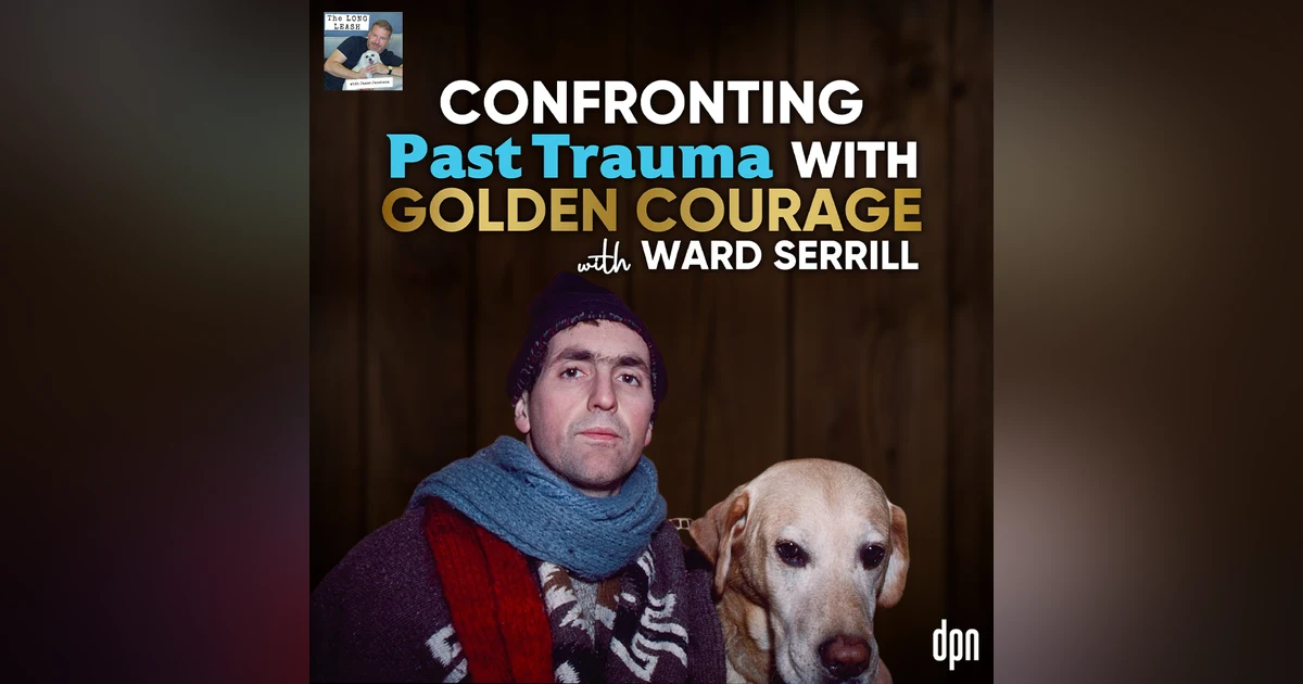 Confronting Past Trauma with Golden Courage with Ward Serrill | The Long Leash # 58