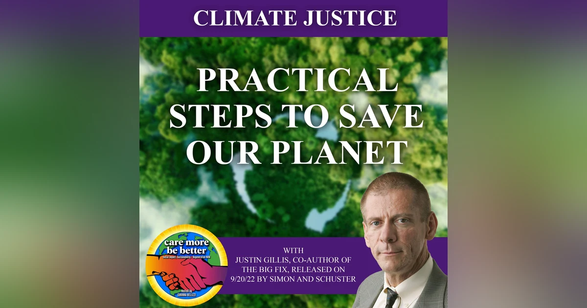 Practical Steps To Save Our Planet with Justin Gillis, co-author of The Big Fix, released on 9/20/22 by Simon and Schuster