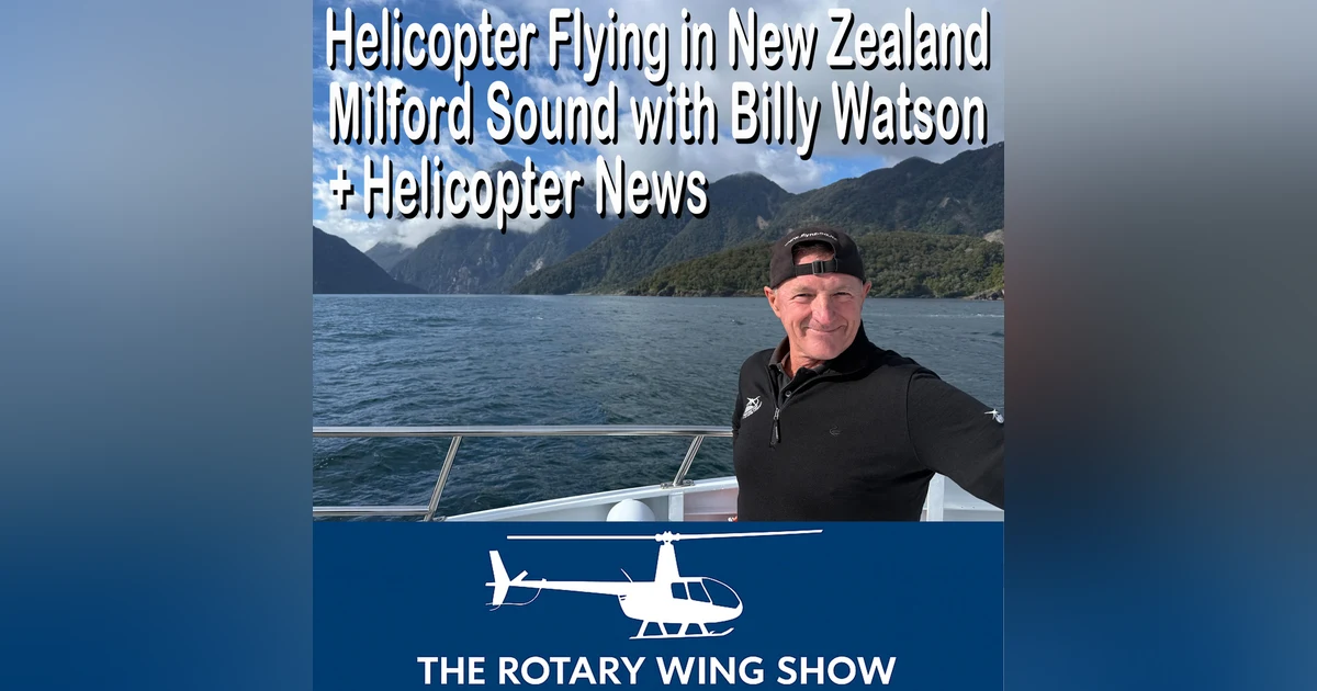 Helicopter Flying in New Zealand: Billy Watson on Milford Sound + Helicopter News