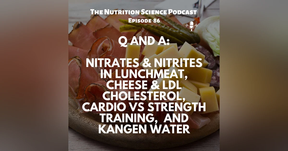 Q and A: Nitrates/Nitrites in Lunch Meat, Cheese on LDL Cholesterol, Strength Training vs. Cardio, and Kangen Water