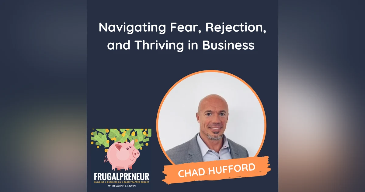 Navigating Fear, Rejection, and Thriving in Business (with Chad Hufford)