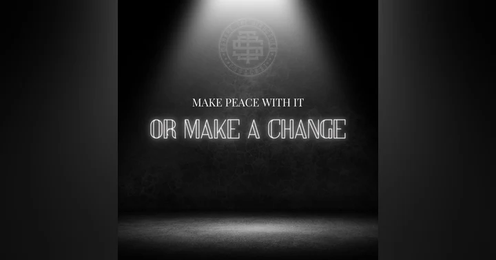 image for Make Peace With It Or Make A Change