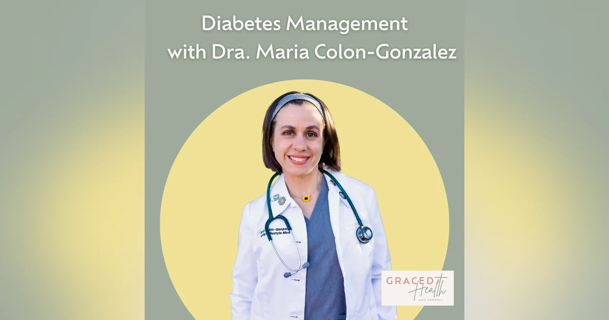 The Essentials of Diabetes: Health, Nutrition, and Mindset with Dr. Maria Colon-Gonzalez