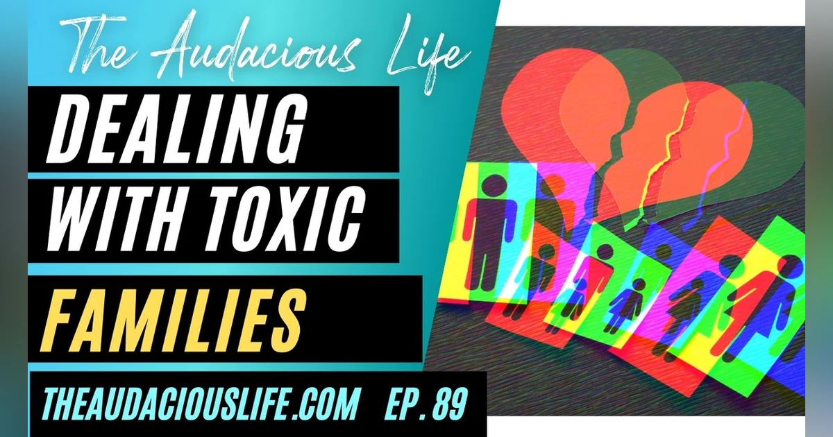 Dealing with Toxic Families Ep. 89