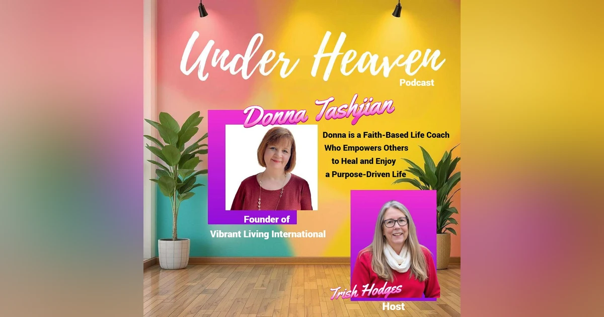 Under Heaven Podcast: Donna Tashjian - Vibrant Living Journey