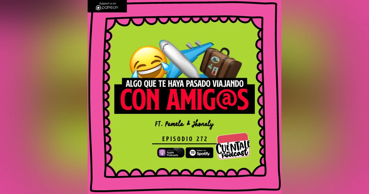 272. Algo que te haya pasado VIAJANDO CON AMIG@S (Ft. Pamela & Jhonaly)