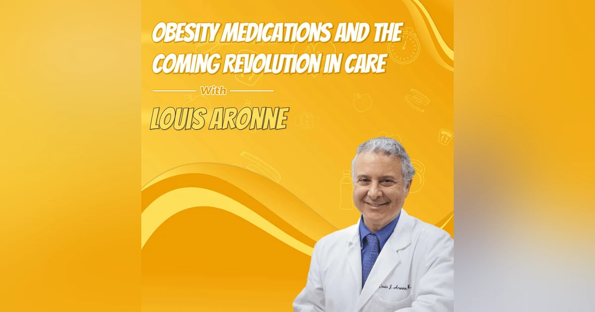 Obesity Medications and the Coming Revolution in Care with Louis Aronne