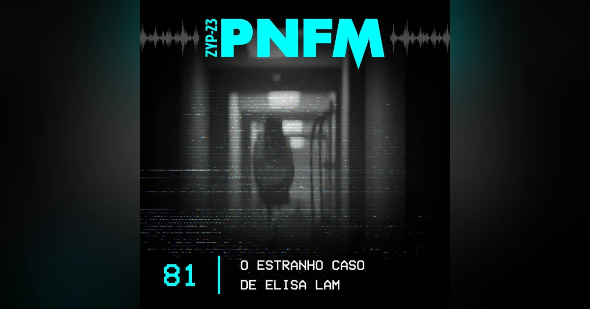 PNFM - EP081 - O Estranho Caso de Elisa Lam
