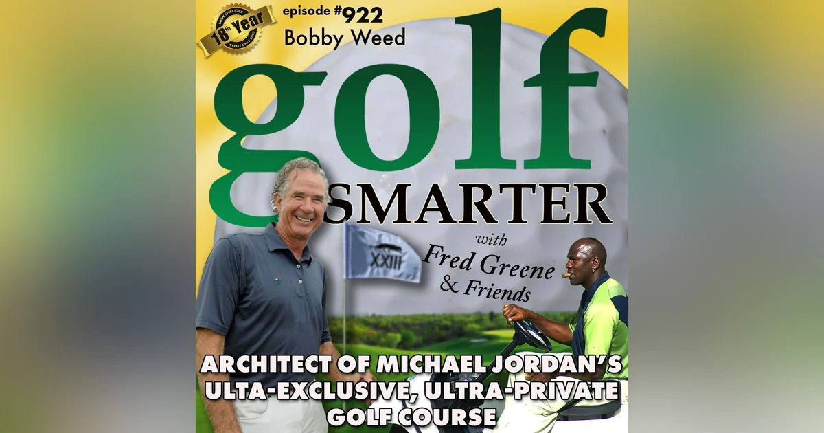 The Architect/Designer of Michael Jordan’s Ultra-Exclusive, Ultra-Private Golf Course - Bobby Weed