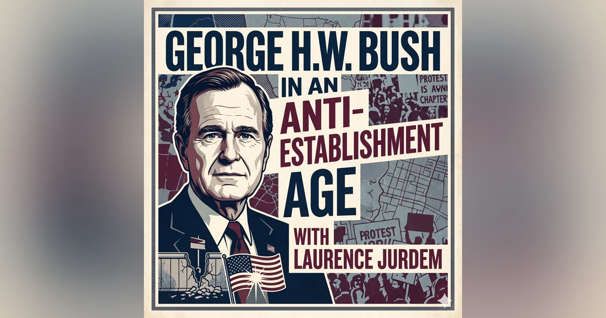 George H.W. Bush in an Anti-Establishment Age, with Laurence Jurdem
