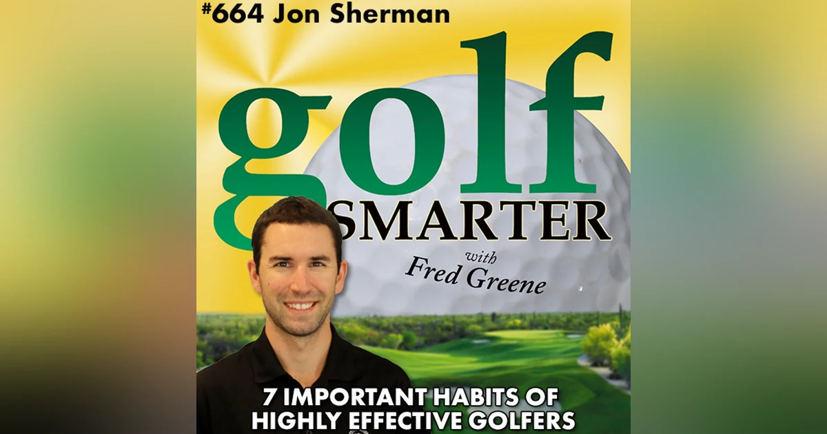 7 Important Habits of Highly Effective Golfers with Jon Sherman