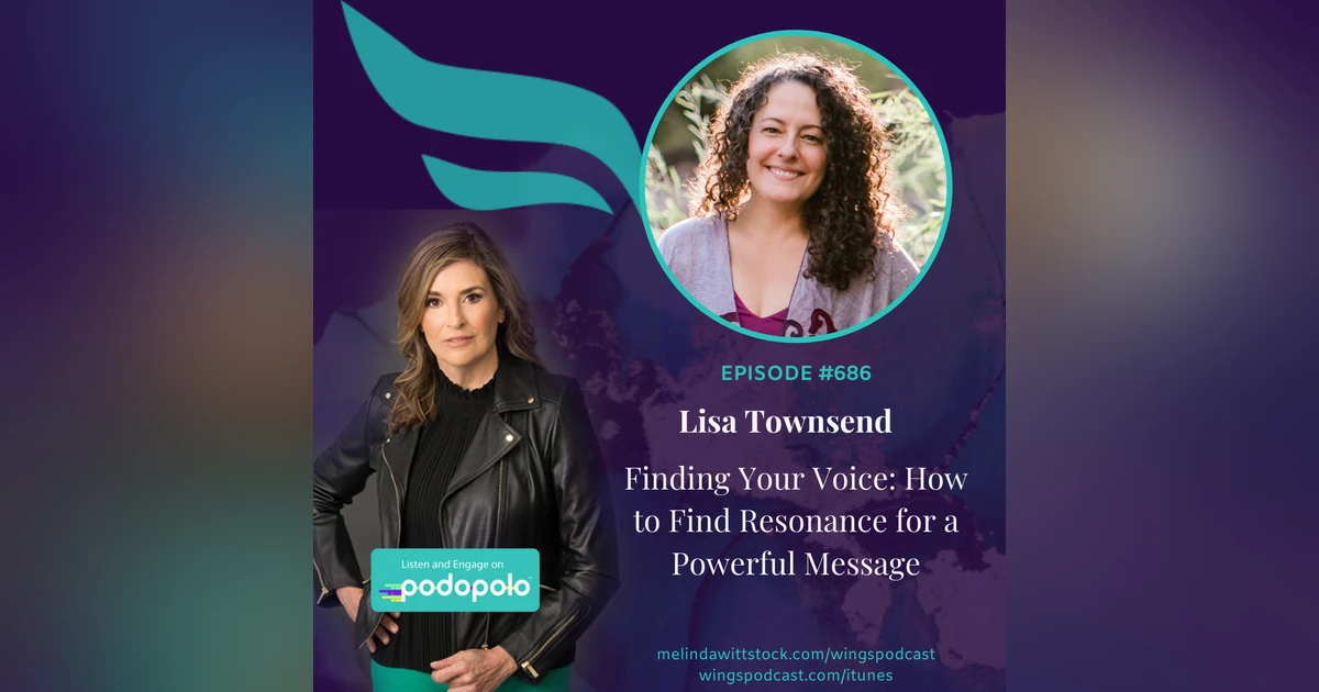 686 Finding Your Voice: Entrepreneur Lisa Townsend on How to Find Resonance in Your Message in all the Cacophony