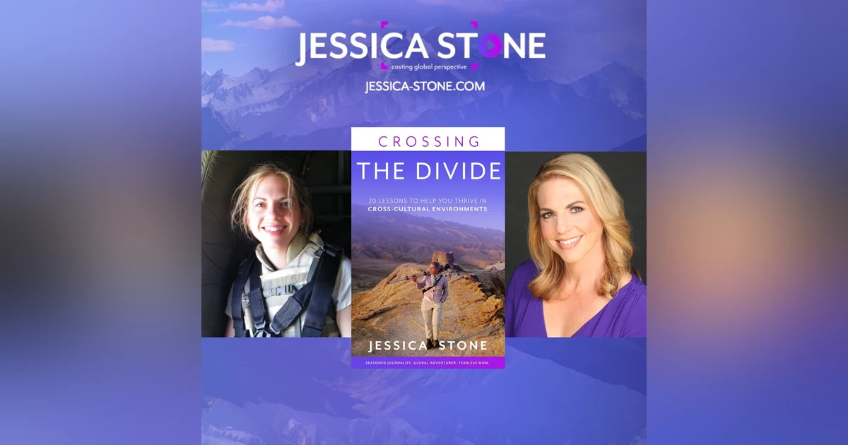 CROSSING THE DIVIDE with Jessica Stone: Seasoned Journalist, Global Adventurer, Fearless Mom
