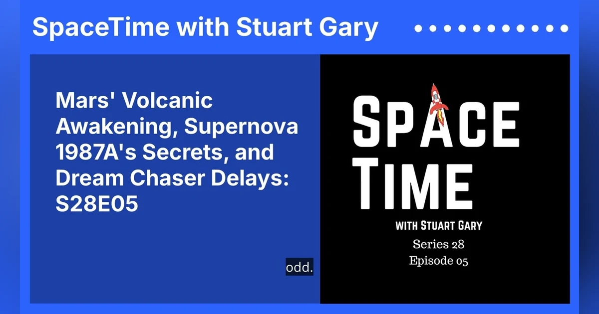 Mars’ Volcanic Awakening, Supernova 1987A’s Secrets, and Dream Chaser Delays: S28E05