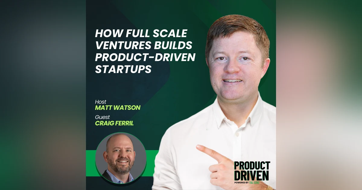 How Full Scale Ventures Builds Product-Driven Startups with Craig Ferril