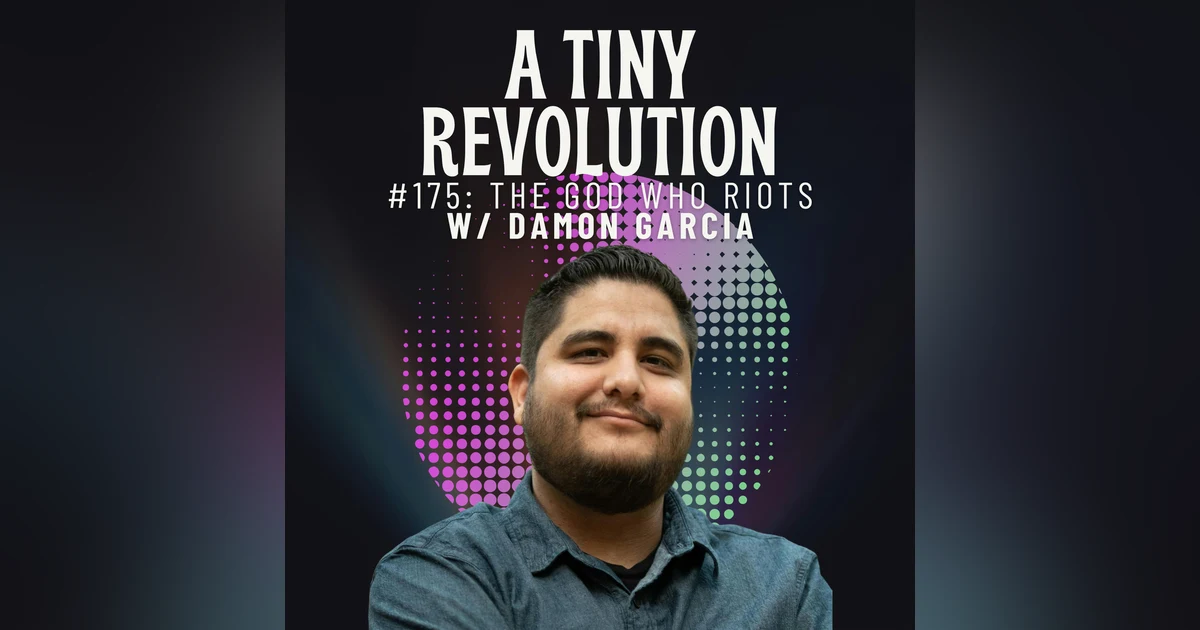 #175: The God Who Riots, w/ Damon Garcia