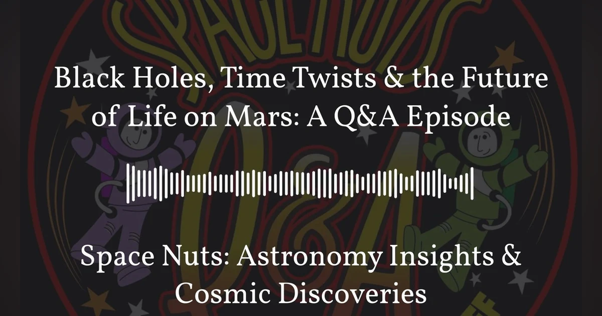 Black Holes, Time Twists & the Future of Life on Mars: A Q&A Episode | Space Nuts: Astronomy...