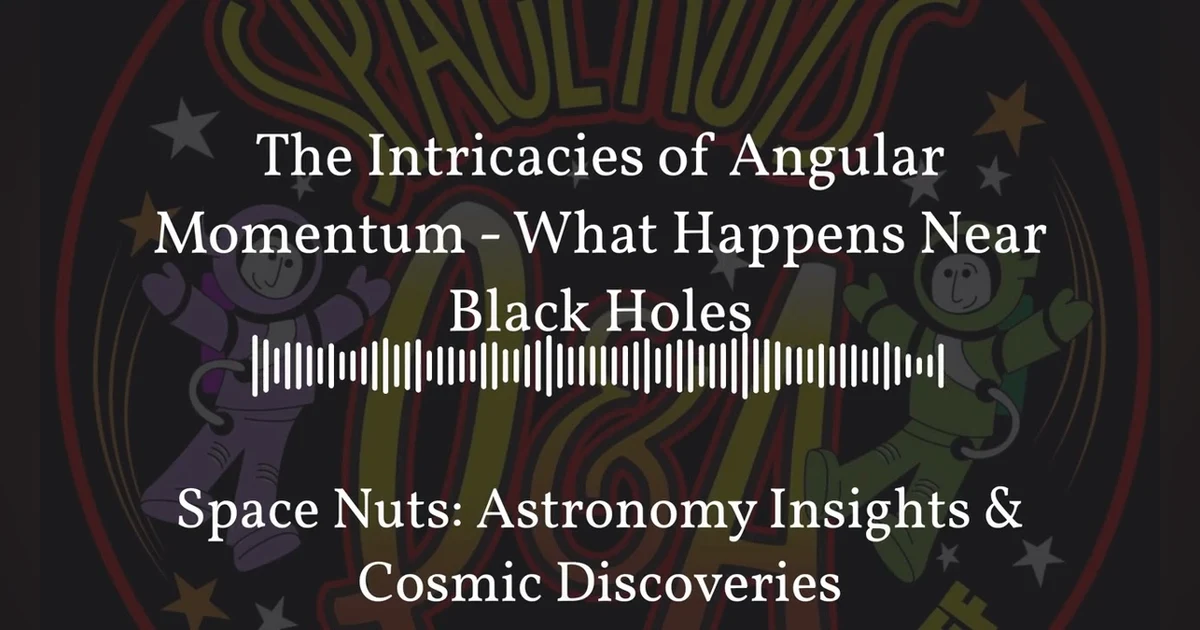 The Intricacies of Angular Momentum - What Happens Near Black Holes | Space Nuts: Astronomy...