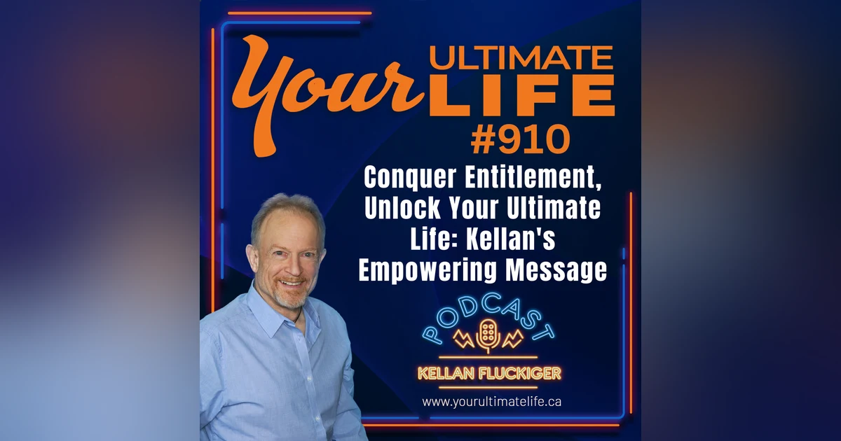 Conquer Entitlement, Unlock Your Ultimate Life: Kellan's Empowering Message