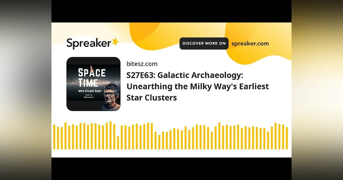 S27E63: Galactic Archaeology: Unearthing the Milky Way’s Earliest Star Clusters