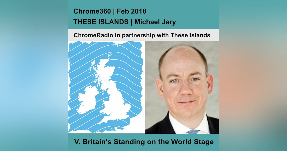 Chrome360 | THESE ISLANDS | Britain's Standing on the World Stage | Michael Jary