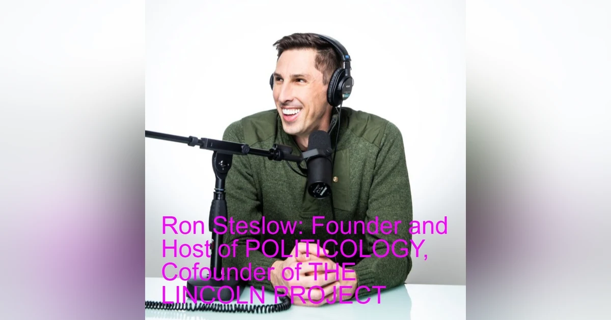 Ron Steslow: Founder and Host of POLITICOLOGY, Cofounder of THE LINCOLN PROJECT