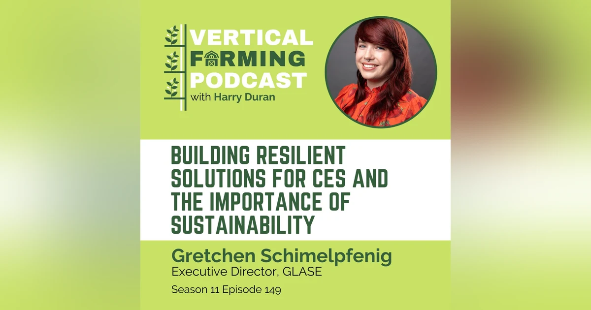 S11E149 Gretchen Schimelpfenig/Controlled Environment Agriculture - Building Resilient Solutions for CEA Industry Innovations and the Importance of Sustainability