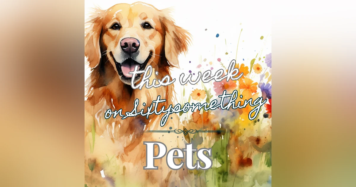 Sixtysomething Podcast - S2 - Episode 2 - Pets