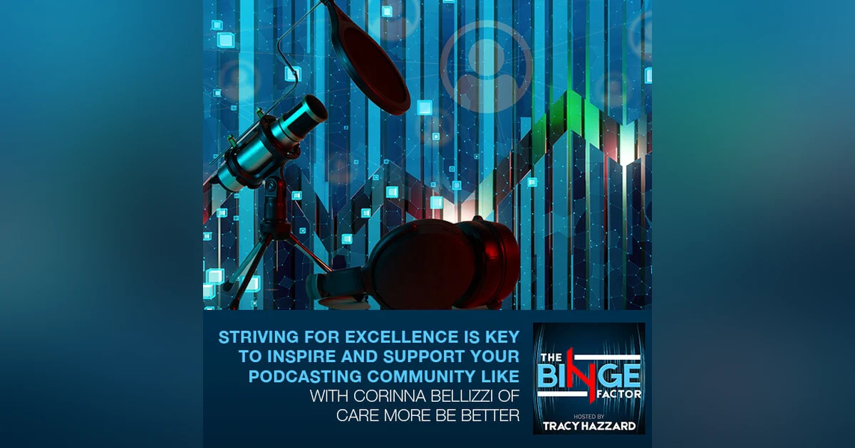 Striving For Excellence Is Key To Inspire And Support Your Podcasting Community Like Corinna Bellizzi Of Care More Be Better