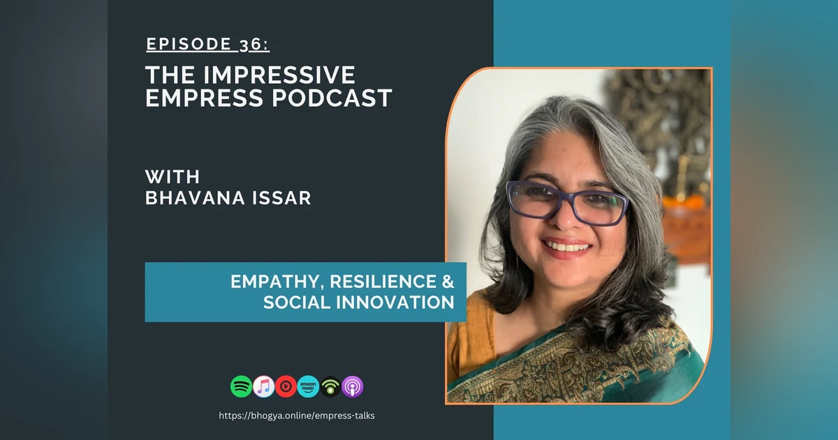 Ep. 36: Empathy, Resilience & Social Innovation with Bhavana Issar