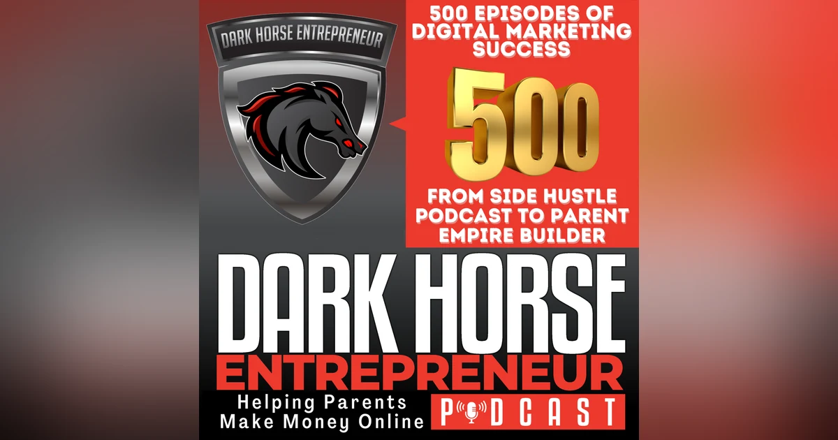 500 Episodes of Dark Horse Success: From Side Hustle Podcast to Parent Empire Builder
